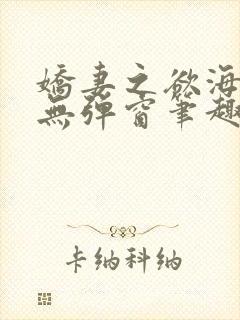 娇妻之欲海泛舟无弹窗笔趣阁