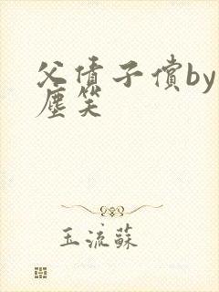父债子偿by红尘笑