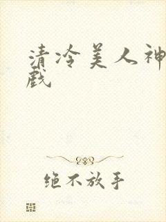 清冷美人神奇游戏