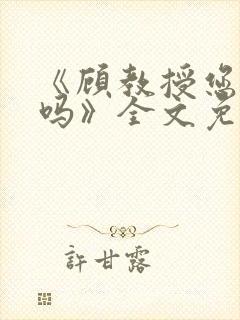 《顾教授您睡了吗》全文免费阅读