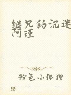 继兄的沉迷by阿瑾
