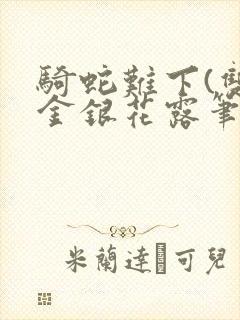 骑蛇难下(双)金银花露笔趣阁