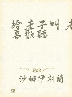 给老子叫 老子喜欢听
