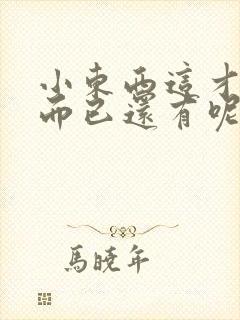 小东西这才一根而已还有呢