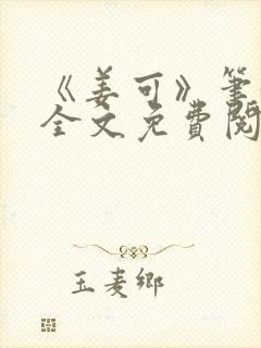 《姜可》笔趣阁全文免费阅读