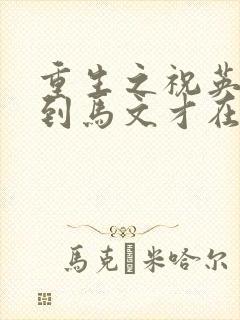 重生之祝英台遇到马文才在线阅读封面