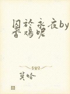 囚于永夜by麦香鸡呢