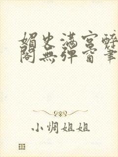 媚史满宫醉笔趣阁无弹窗笔封面