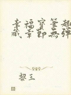 幸福宝笔趣阁隐藏章节无弹窗