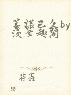 蓄谋已久by茶浅笔趣阁