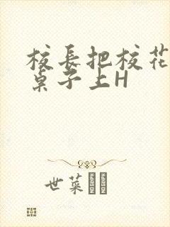 校长把校花放到桌子上H