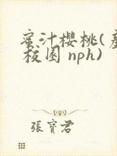 蜜汁樱桃(产乳 校园 nph)