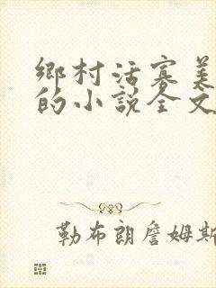 乡村活寡美人沟的小说全文免费阅读的
