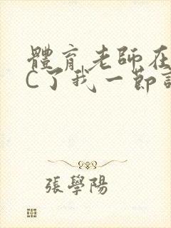 体育老师在单杠C了我一节课网
