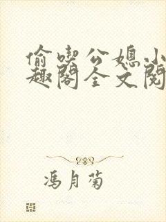 偷吃公媳小说笔趣阁全文阅读
