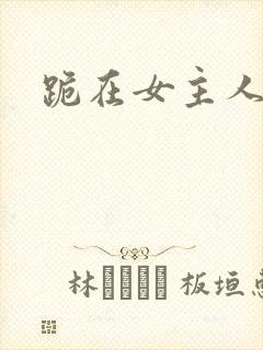 跪在女主人脚下