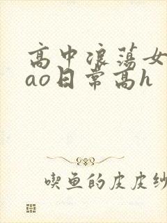 高中浪荡女挨cao日常高h