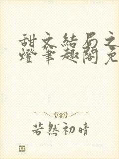 甜文结局之后青灯笔趣阁免费阅读