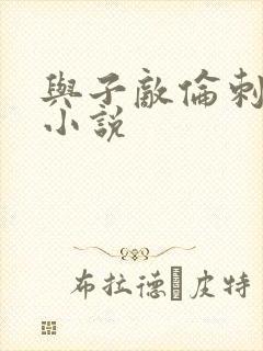 与子敌伦刺激的小说