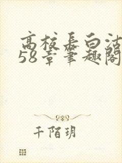 高校长白沽1-58章笔趣阁
