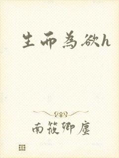 生而为欲h