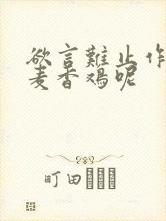 欲言难止作者:麦香鸡呢