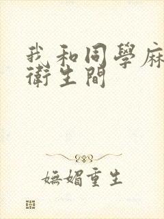 我和同学麻麻在卫生间