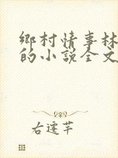 乡村情事林大牛的小说全文免费阅读无弹窗的