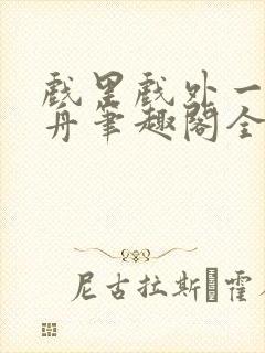 戏里戏外一叶孤舟笔趣阁全文