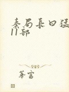 秦局长曰猛秋兰11部