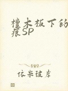 檀木板下的翘红痕SP