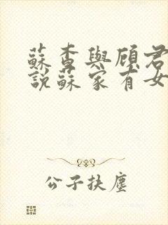 苏查与顾君亦小说苏家有女免费阅读