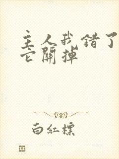 主人我错了请把它关掉