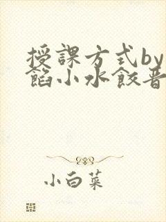 授课方式by肉馅小水饺晋骨