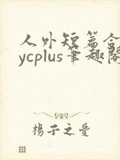 人外短篇合集bycplus笔趣阁