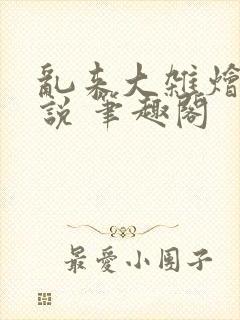 乱来大杂烩 小说 笔趣阁