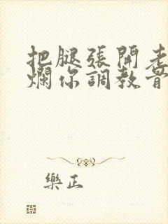 把腿张开老子臊烂你调教骨科男男