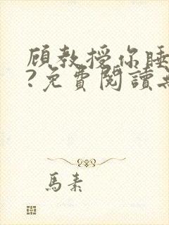 顾教授你睡了吗?免费阅读无弹窗