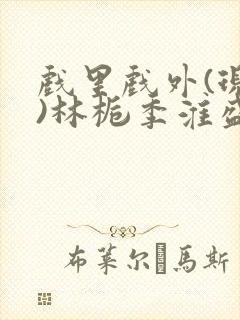 戏里戏外(现场)林栀季淮盛笔趣阁封面
