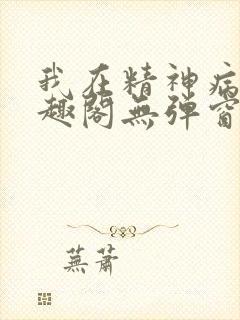 我在精神病院笔趣阁无弹窗封面