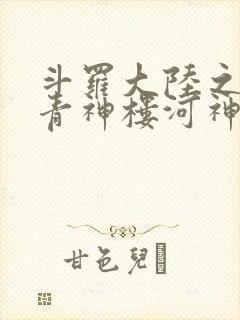 斗罗大陆之神界青神楼河神笔趣阁