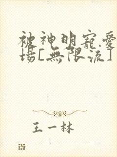 被神明宠爱的下场[无限流]