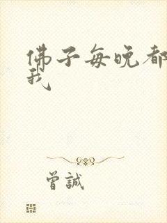佛子每晚都想渡我