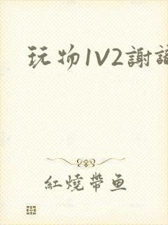玩物1V2谢识