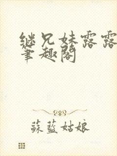 继兄妹露露小说笔趣阁