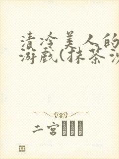 清冷美人的神奇游戏(抹茶沙冰)全文阅读