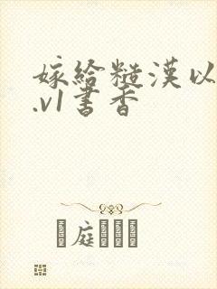 嫁给糙汉以后1.v1书香
