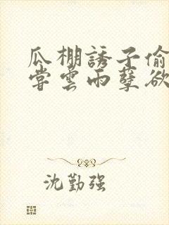 瓜棚诱子偷伦初尝云雨孽欲情缘