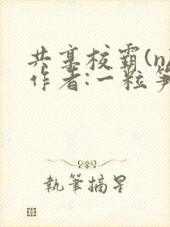 共享校霸(n)作者:一粒笋