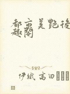 都市美艳后宫笔趣阁